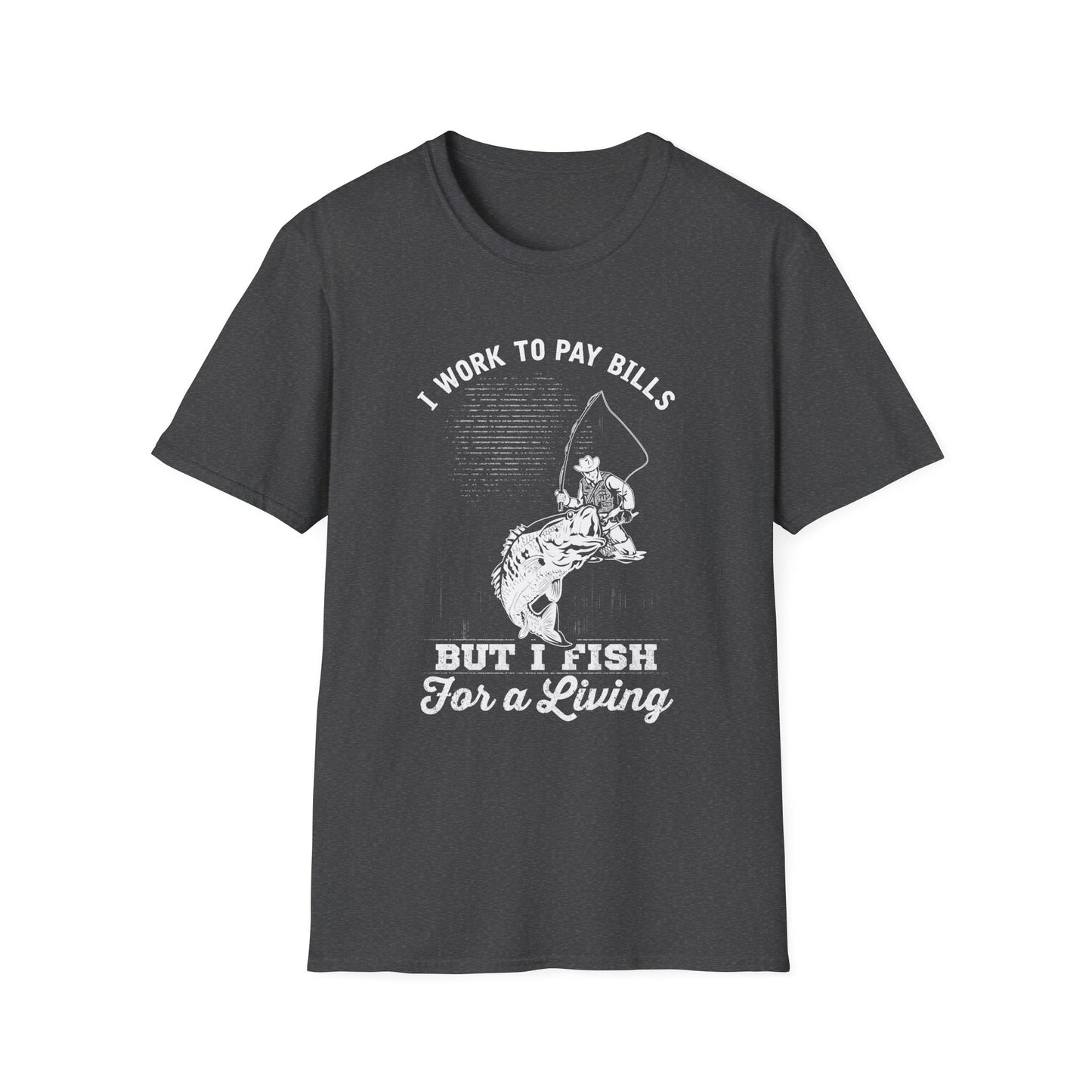 I Work to Pay Bills But I Fish for a Living Unisex Softstyle T-Shirt - Perfect for Fishing Enthusiasts