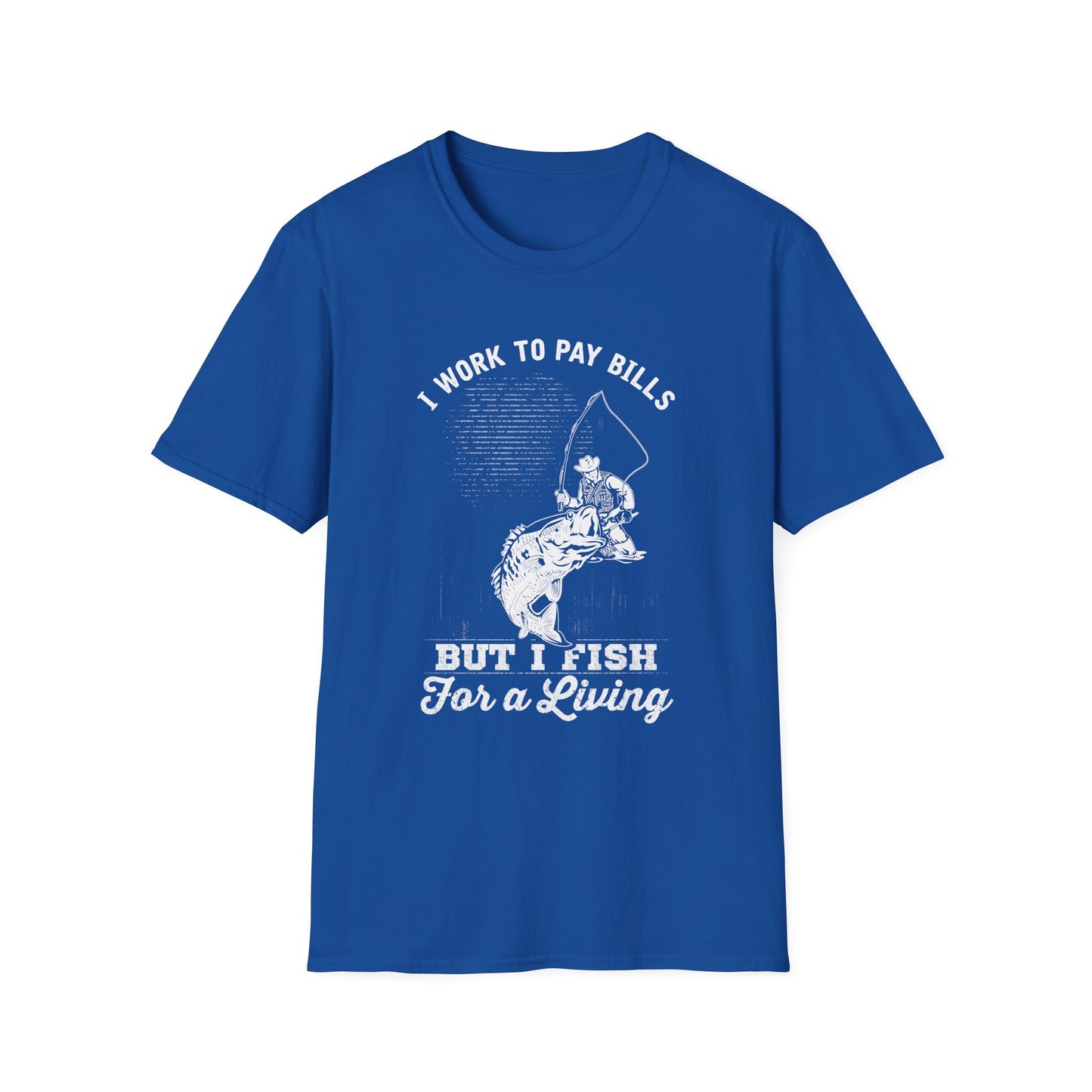 I Work to Pay Bills But I Fish for a Living Unisex Softstyle T-Shirt - Perfect for Fishing Enthusiasts