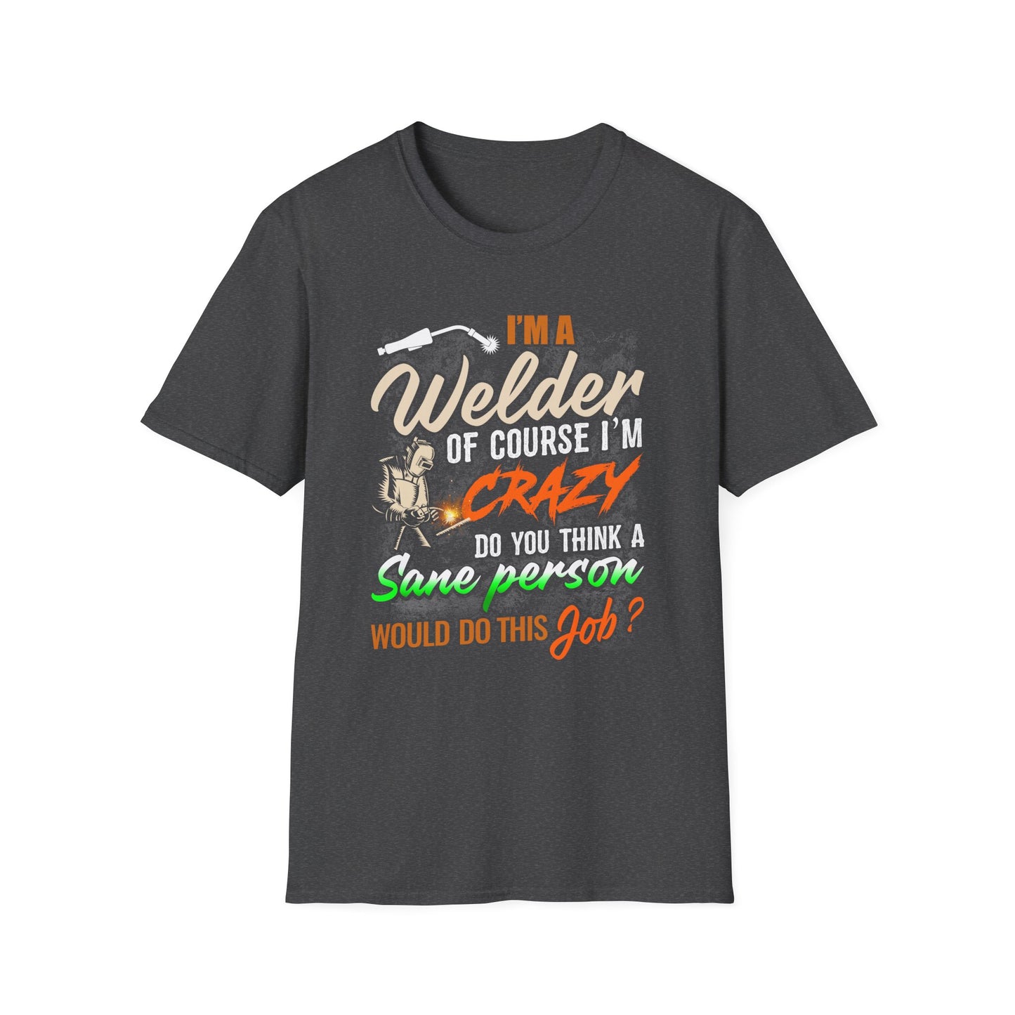 Funny Welder T-Shirt - 'I'm a Welder, of Course I'm Crazy' - Unisex Softstyle Tee for Welding Enthusiasts