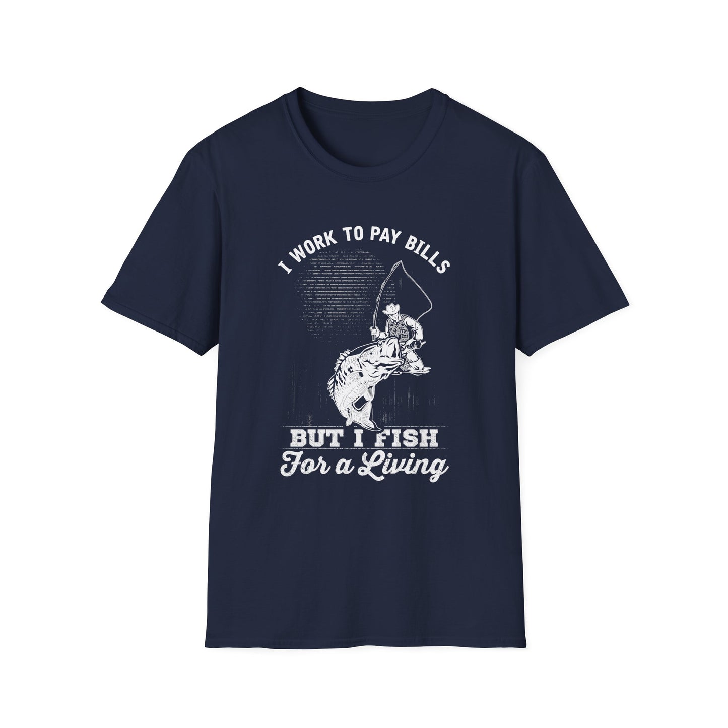 I Work to Pay Bills But I Fish for a Living Unisex Softstyle T-Shirt - Perfect for Fishing Enthusiasts