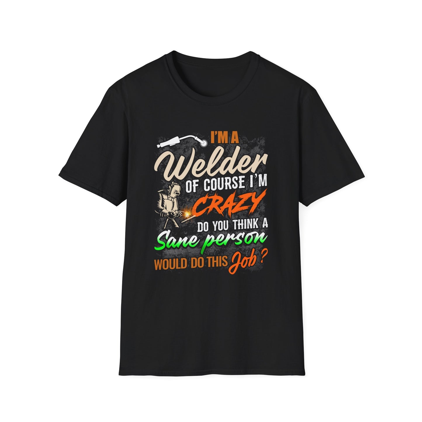 Funny Welder T-Shirt - 'I'm a Welder, of Course I'm Crazy' - Unisex Softstyle Tee for Welding Enthusiasts