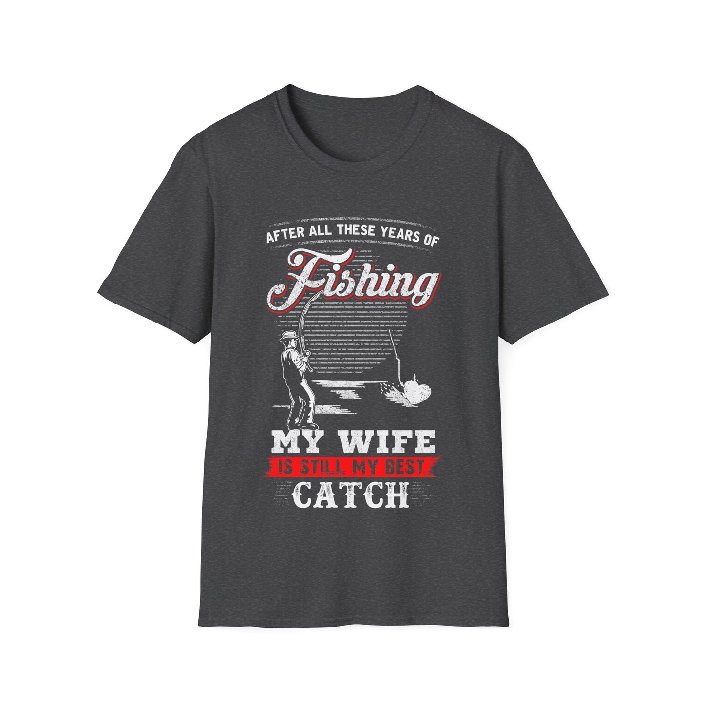 Fishing T-Shirt - "After All These Years of Fishing, My Wife is Still My Best Catch" - Perfect Gift for Fishermen
