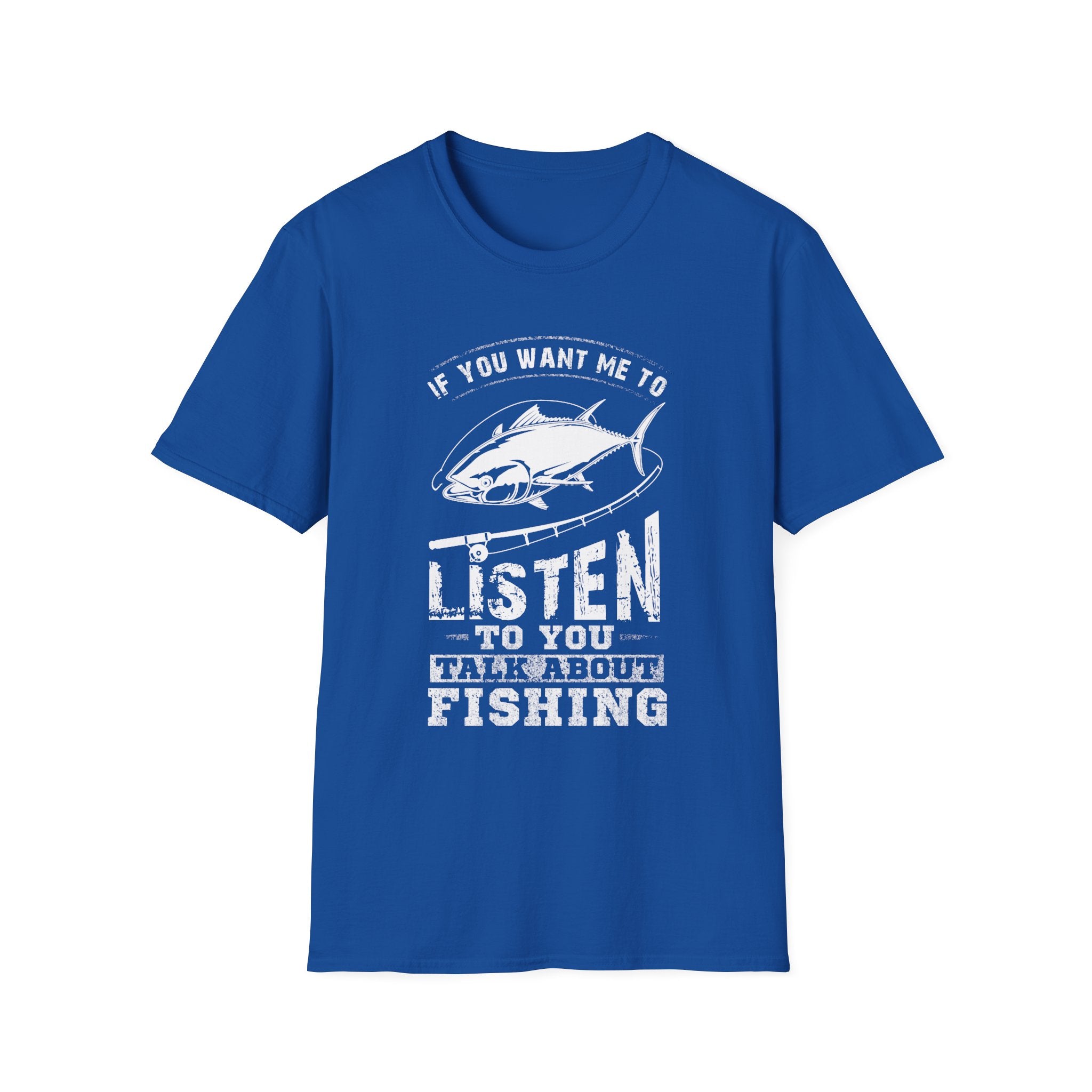 Fishing Enthusiast Unisex Softstyle T-Shirt - 'If You Want Me to Listen to You Talk About Fishing'
