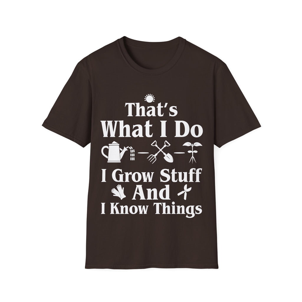 That's What I Do: I Grow Stuff and I Know Things Gardening T-Shirt