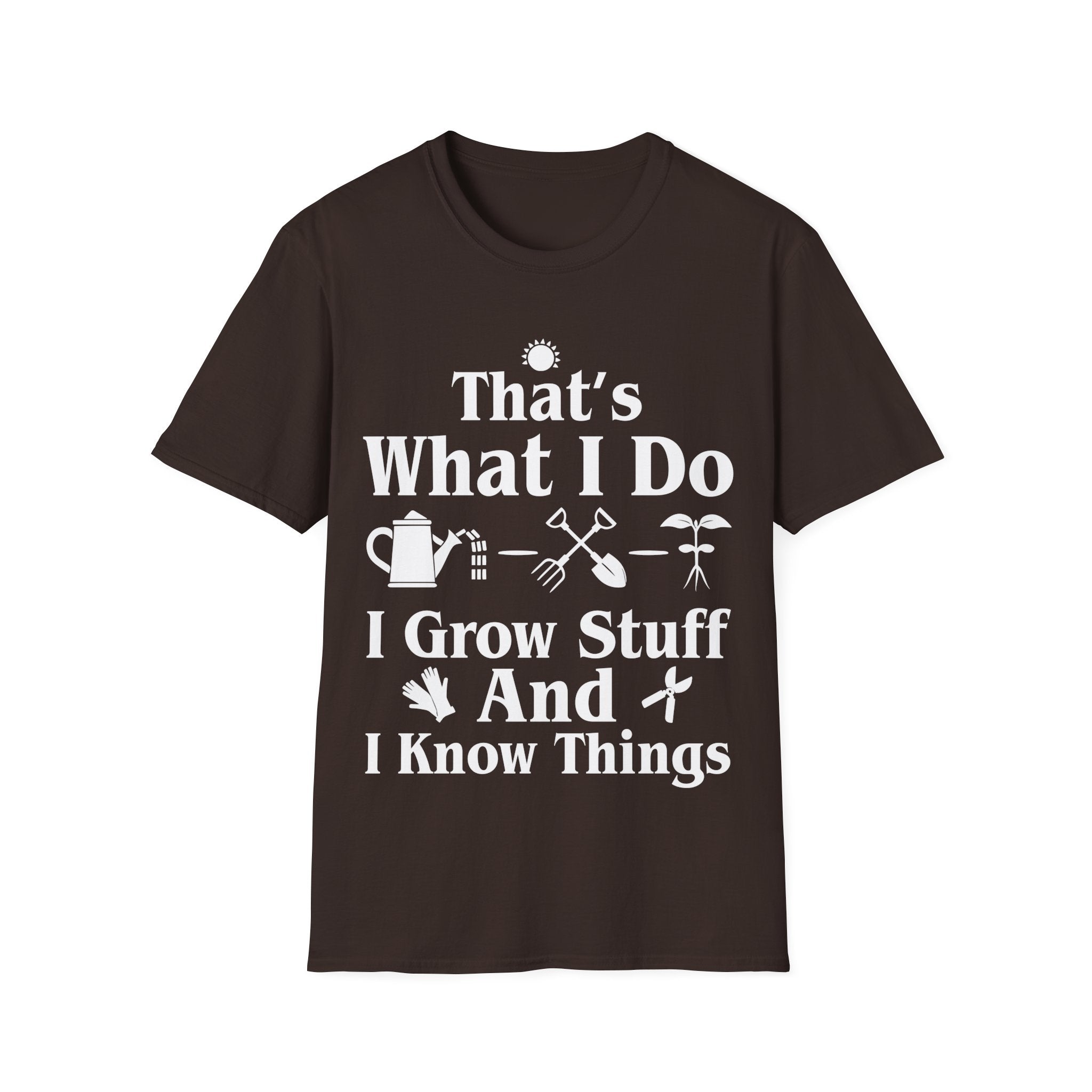 That's What I Do: I Grow Stuff and I Know Things Gardening T-Shirt