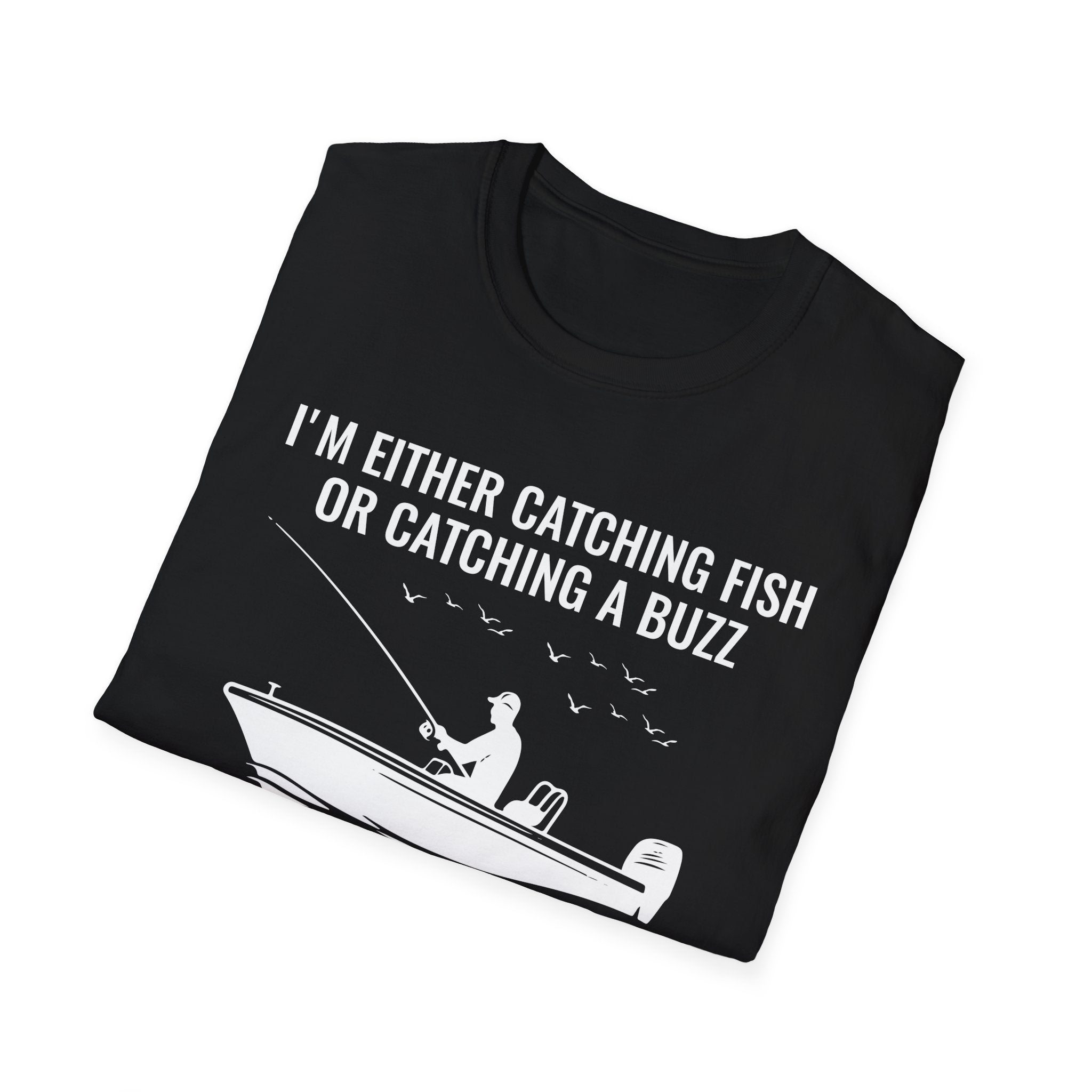 Fishing & Relaxation Unisex T-Shirt - "I'm Either Catching Fish Or Catching A Buzz"
