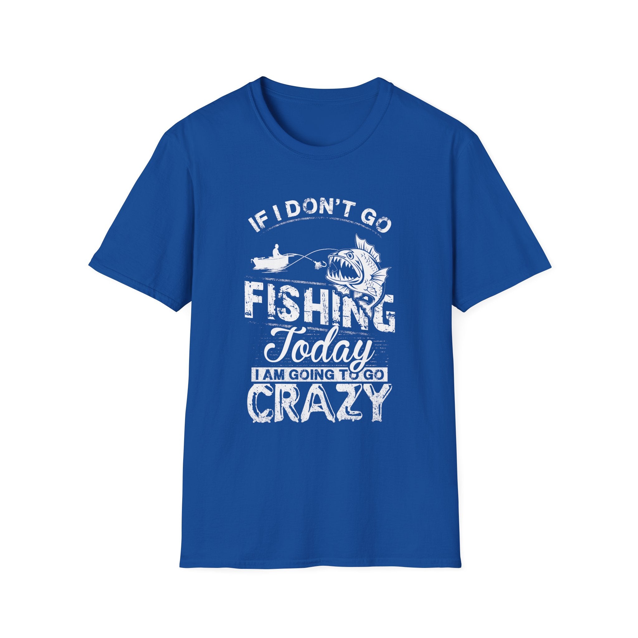 Fishing Humor Unisex Softstyle T-Shirt - "If I Don't Go Fishing Today, I Am Going to Go Crazy"