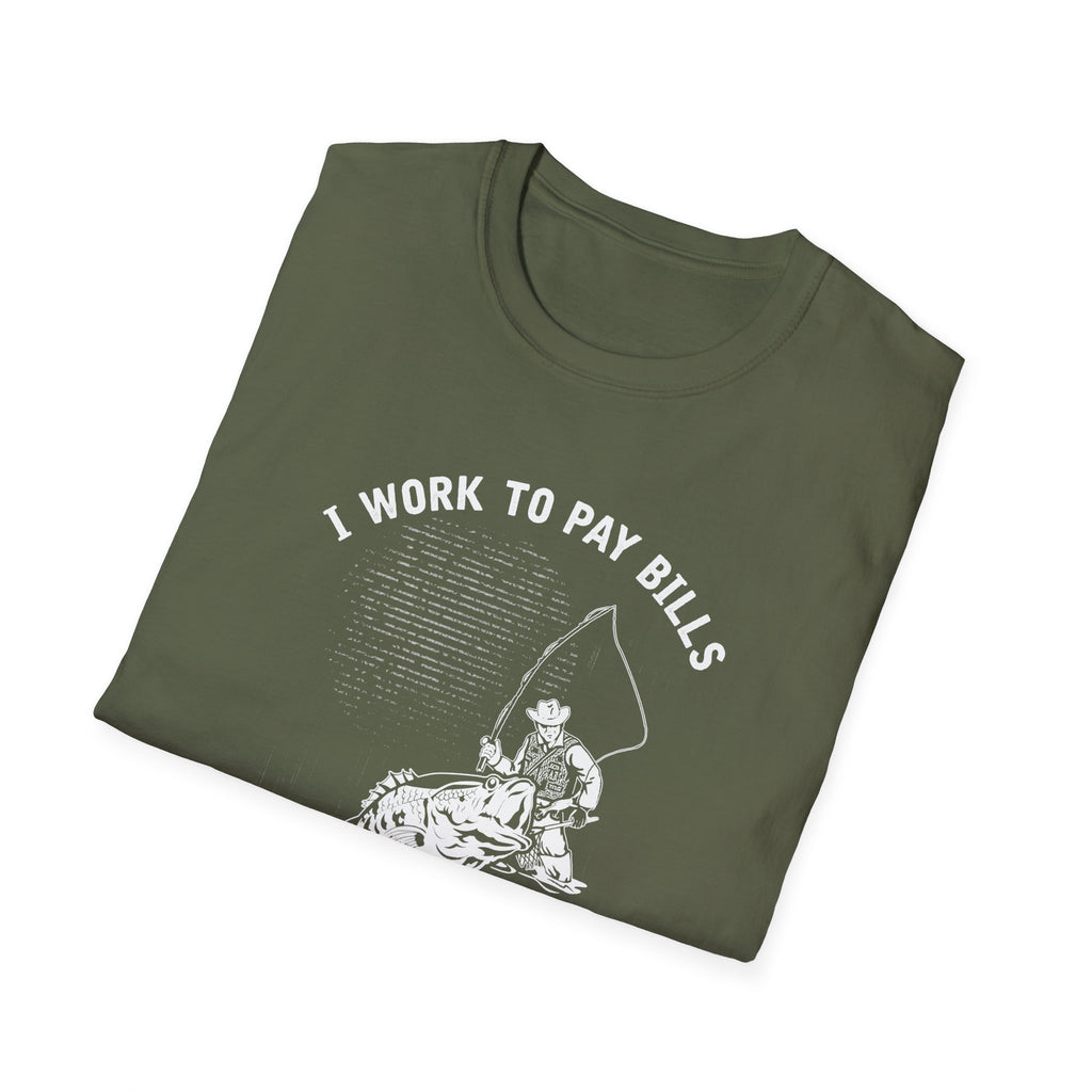 I Work to Pay Bills But I Fish for a Living Unisex Softstyle T-Shirt - Perfect for Fishing Enthusiasts