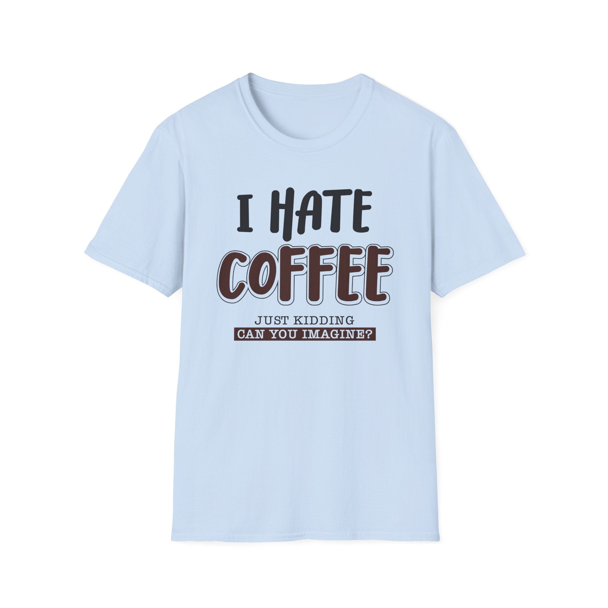 Funny Coffee Lover Unisex T-Shirt, Gift for Coffee Haters, Humorous Quote Tee, Casual Daily Wear, Perfect for Birthdays
