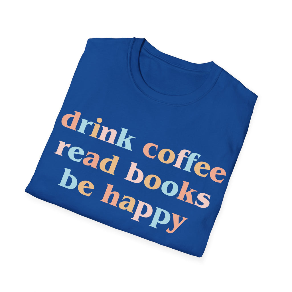 Drink Coffee, Read Books, Be Happy T-Shirt