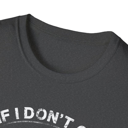 Fishing Humor Unisex Softstyle T-Shirt - "If I Don't Go Fishing Today, I Am Going to Go Crazy"