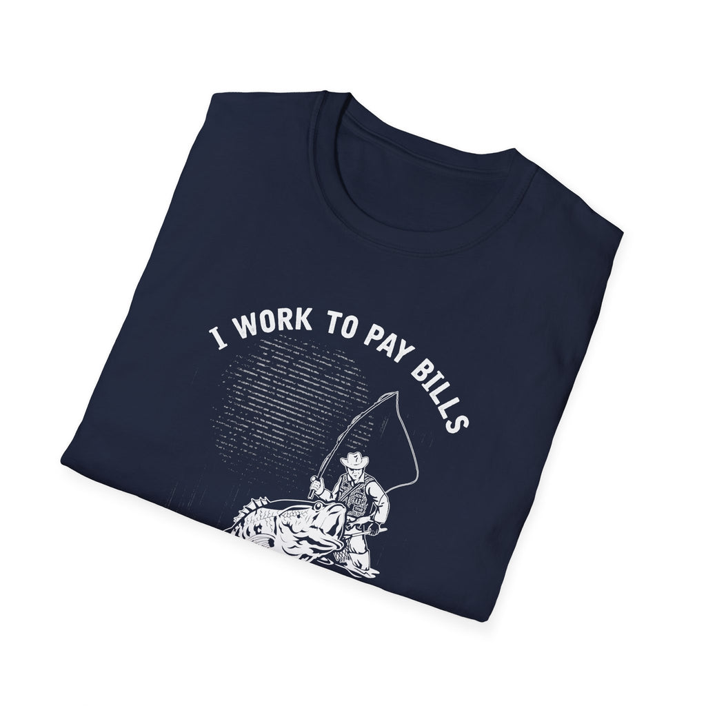 I Work to Pay Bills But I Fish for a Living Unisex Softstyle T-Shirt - Perfect for Fishing Enthusiasts