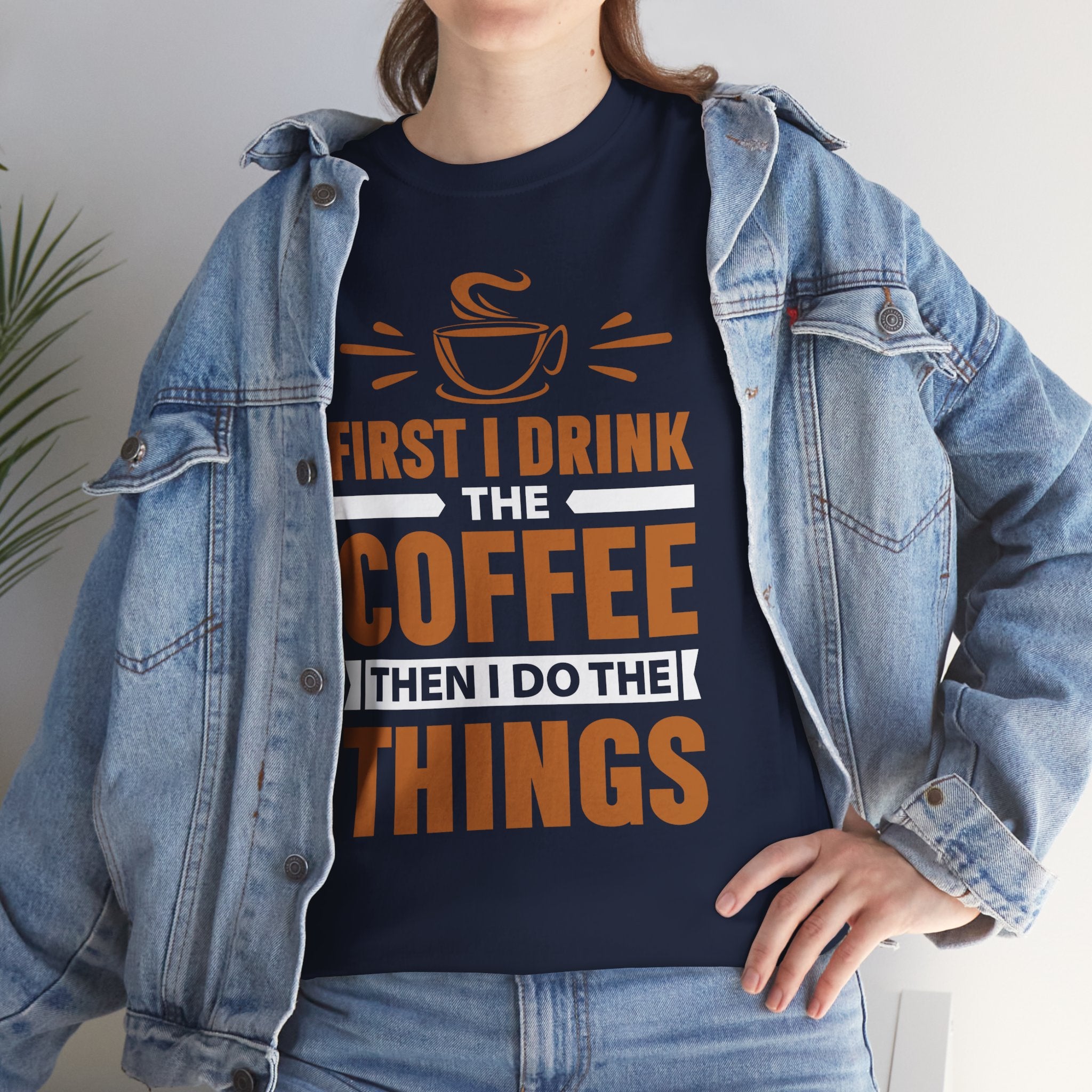 Coffee T-Shirt — "First I Drink The Coffee Then I Do The Things" Funny Caffeine Tee