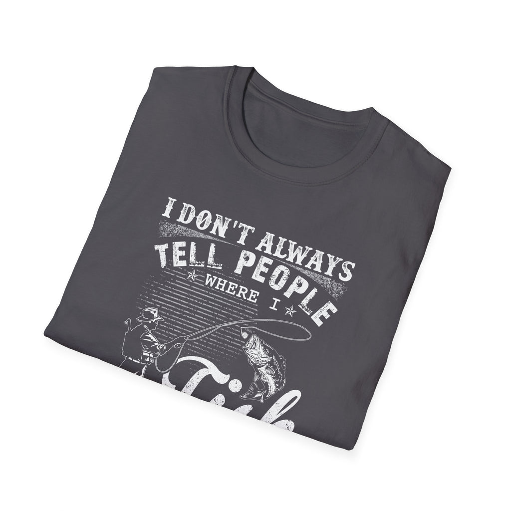 Funny Fishing T-Shirt - "I Don't Always Tell People Where I Fish"