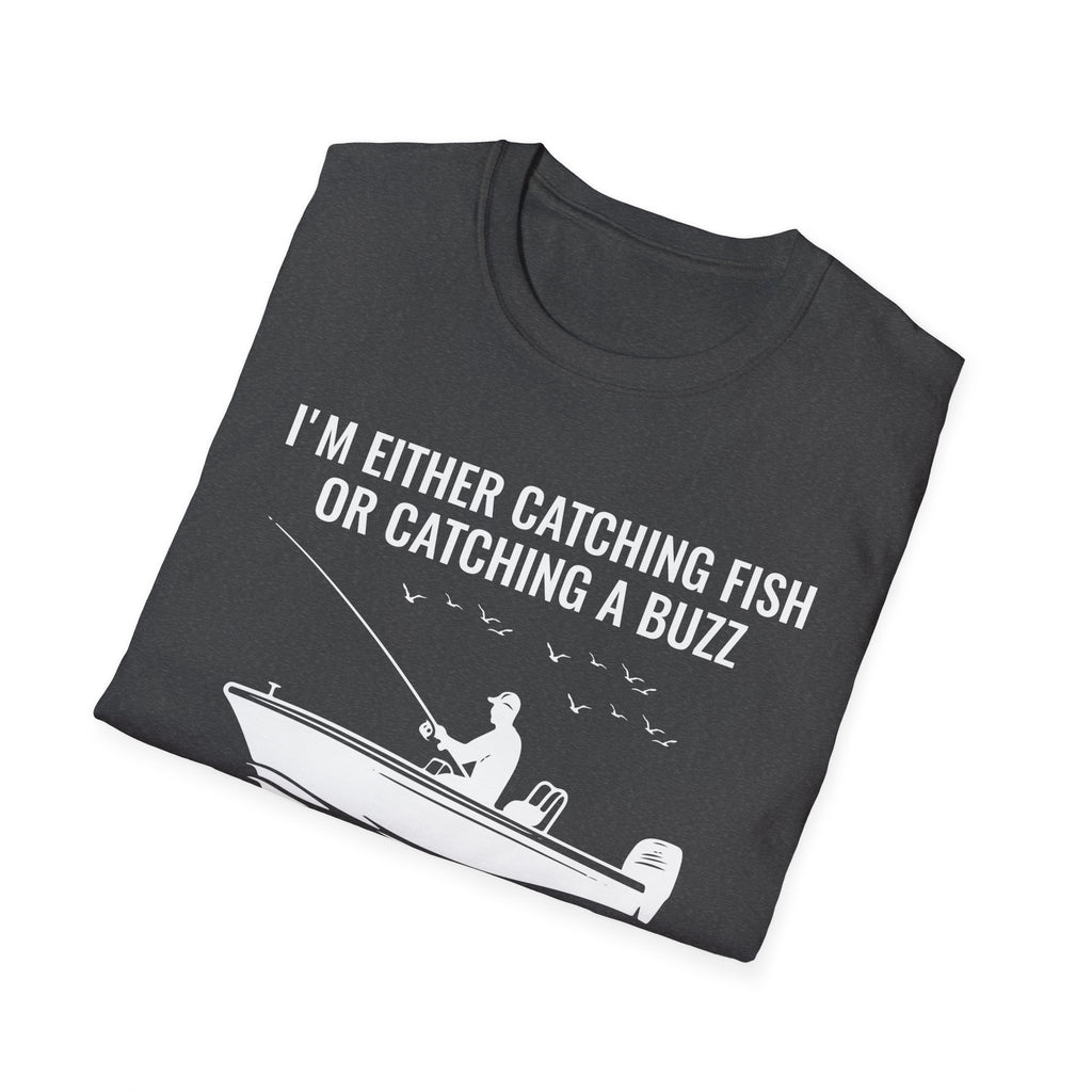Fishing & Relaxation Unisex T-Shirt - "I'm Either Catching Fish Or Catching A Buzz"