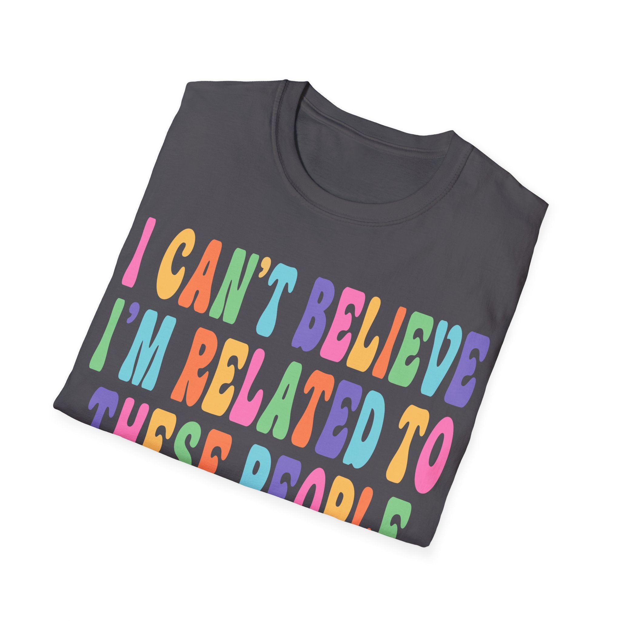 Funny Family Relationship T-Shirt - "I Can't Believe I'm Related to These People"