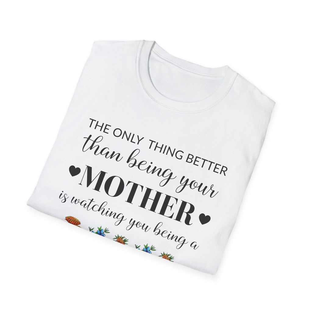 Mom Appreciation T-Shirt - The Only Thing Better than Being Your Mother is Watching You Being a Mom