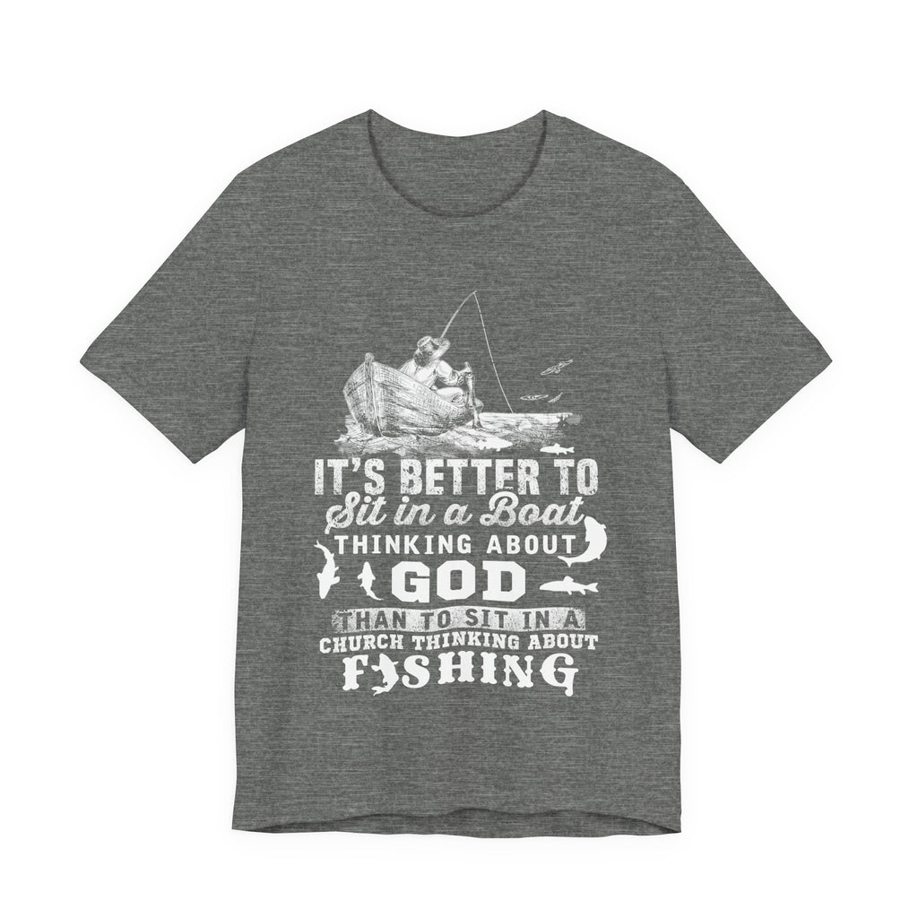 Fishing Philosophy Tee - "Better to Sit in a Boat Thinking About God"