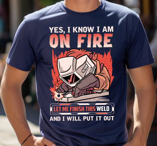 Funny Welding T-Shirt: "Yes, I Know I Am On Fire"