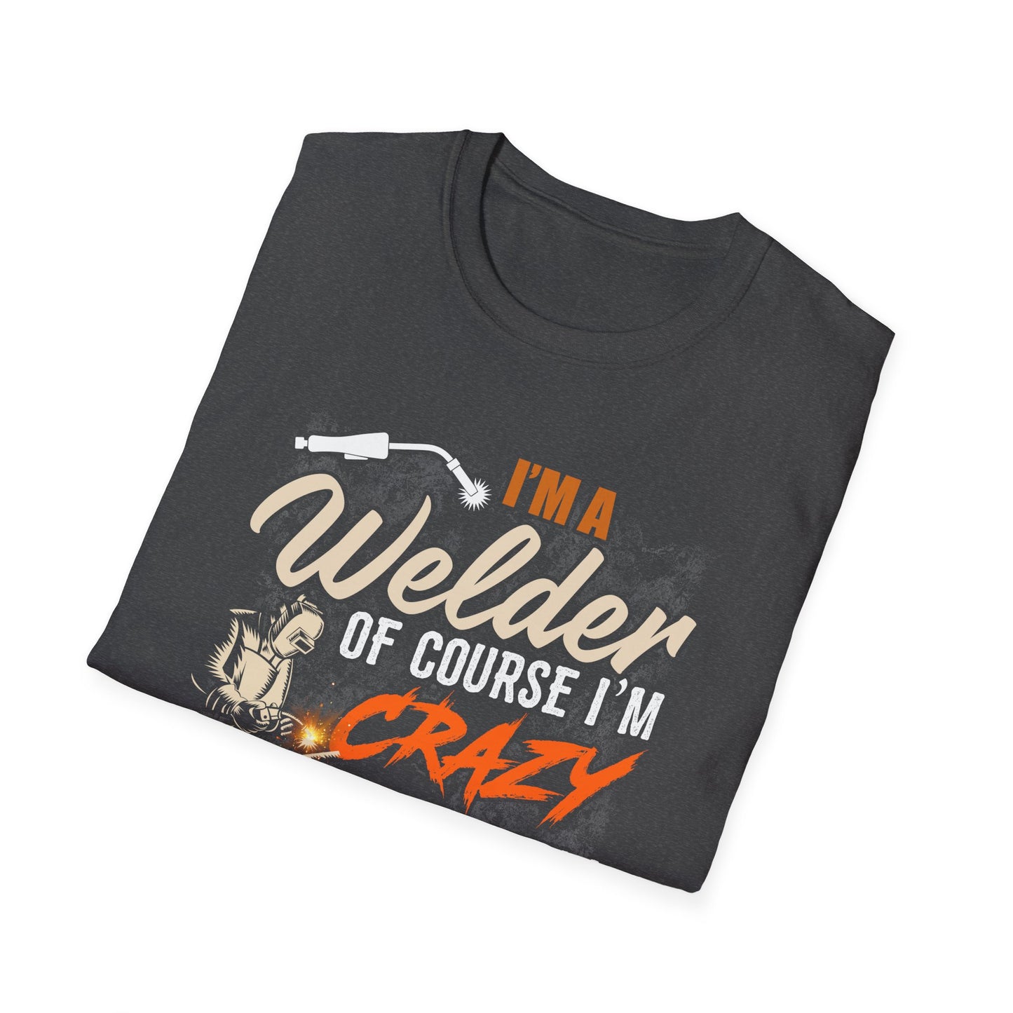 Funny Welder T-Shirt - 'I'm a Welder, of Course I'm Crazy' - Unisex Softstyle Tee for Welding Enthusiasts