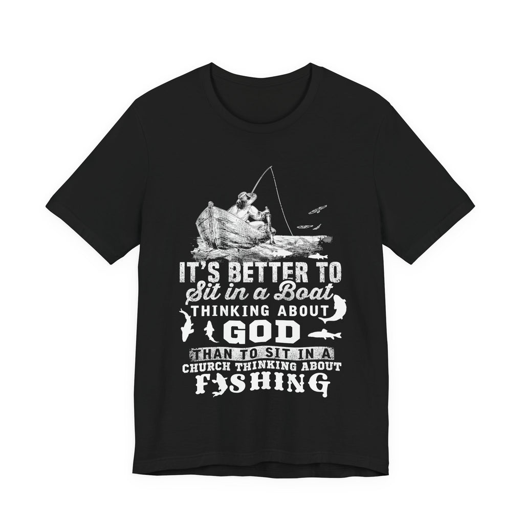 Fishing Philosophy Tee - "Better to Sit in a Boat Thinking About God"