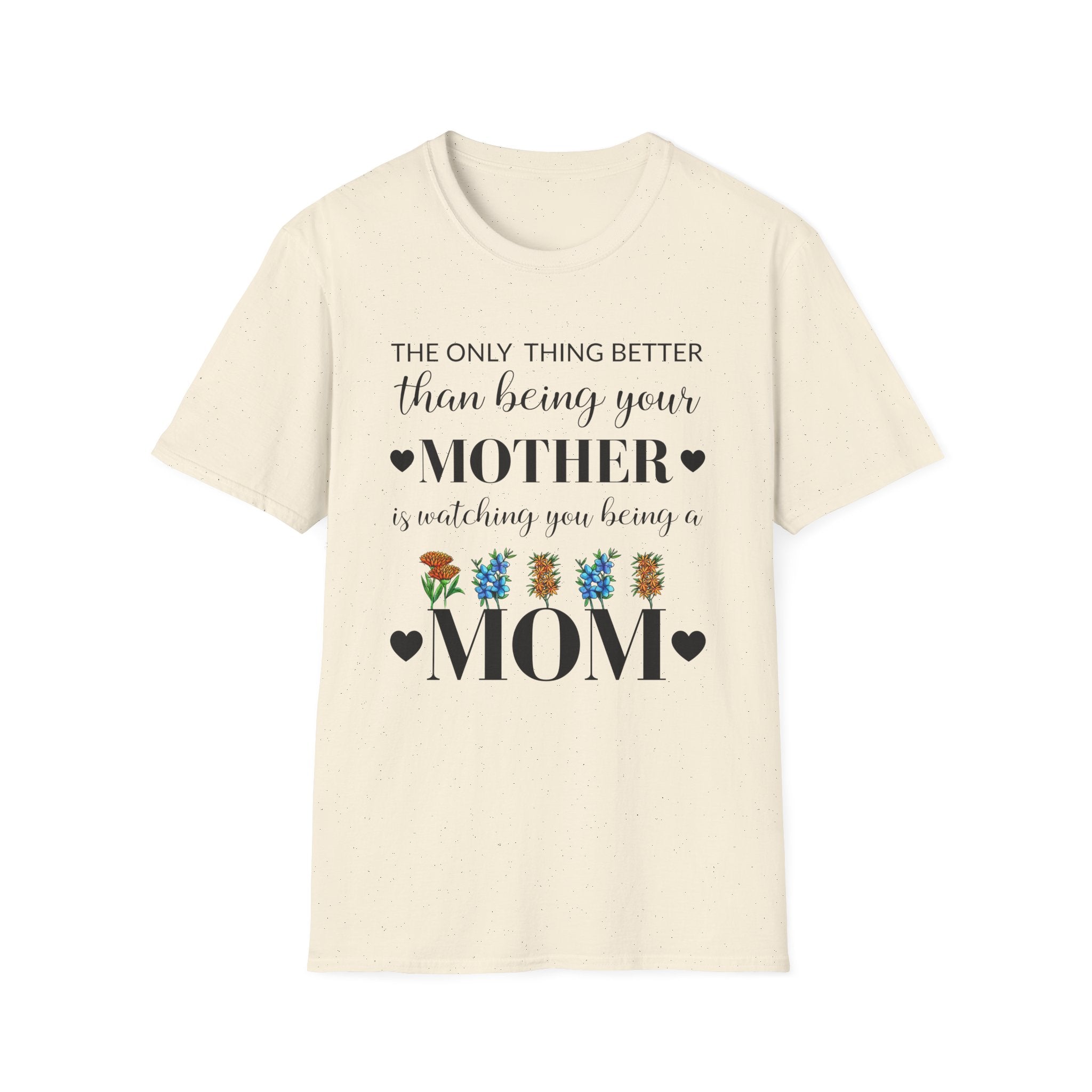 Mom Appreciation T-Shirt - The Only Thing Better than Being Your Mother is Watching You Being a Mom
