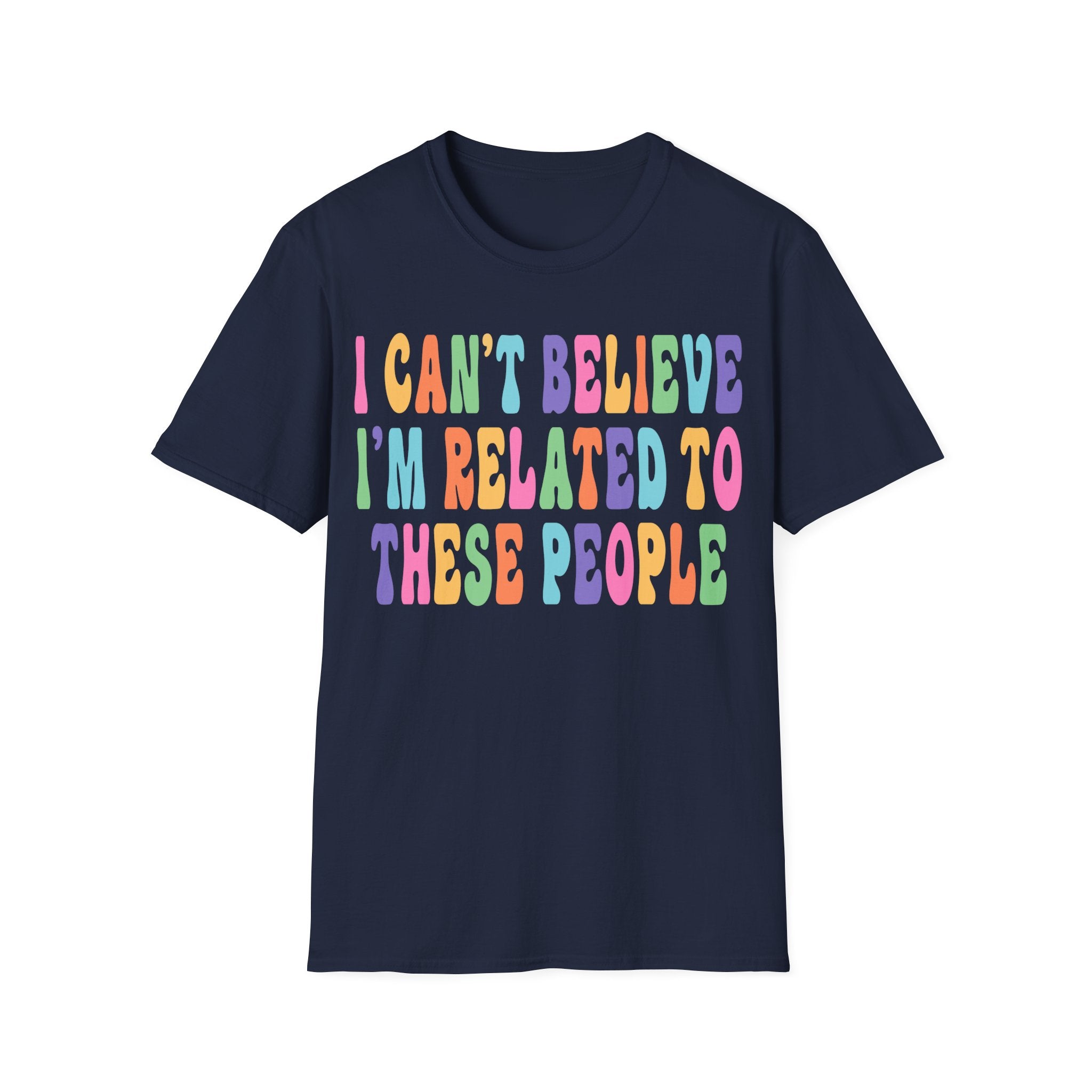 Funny Family Relationship T-Shirt - "I Can't Believe I'm Related to These People"