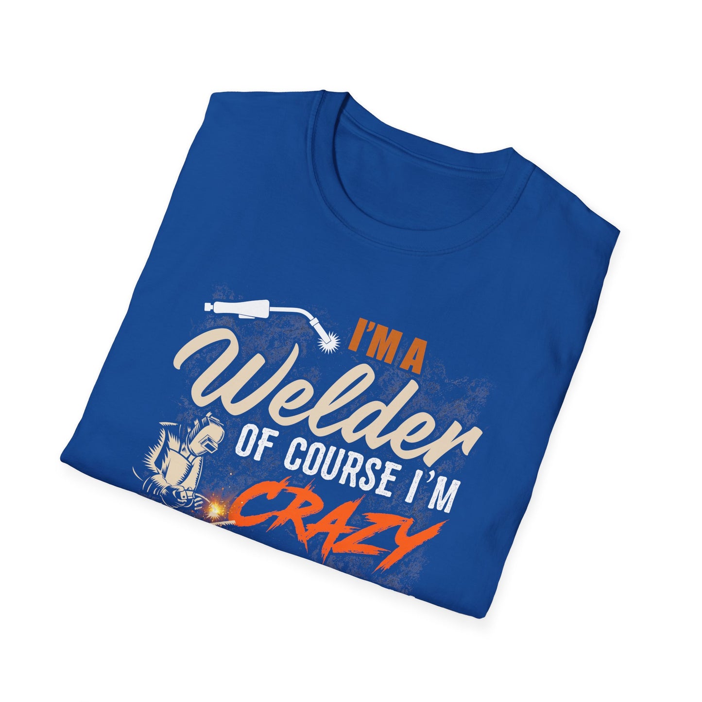 Funny Welder T-Shirt - 'I'm a Welder, of Course I'm Crazy' - Unisex Softstyle Tee for Welding Enthusiasts