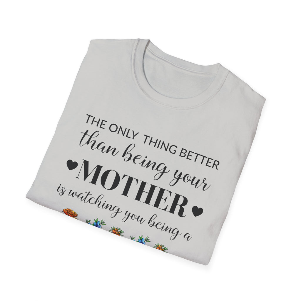 Mom Appreciation T-Shirt - The Only Thing Better than Being Your Mother is Watching You Being a Mom