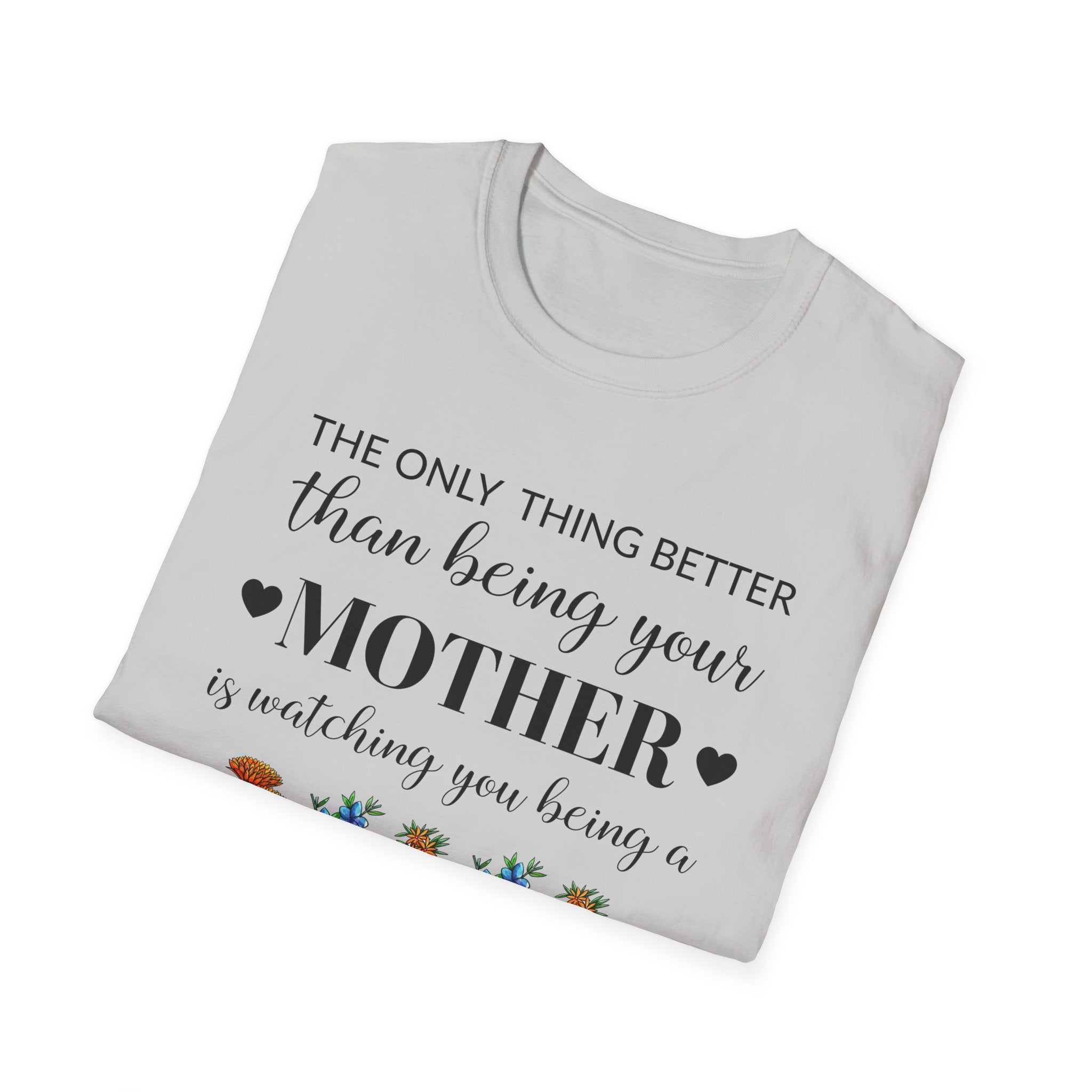 Mom Appreciation T-Shirt - The Only Thing Better than Being Your Mother is Watching You Being a Mom