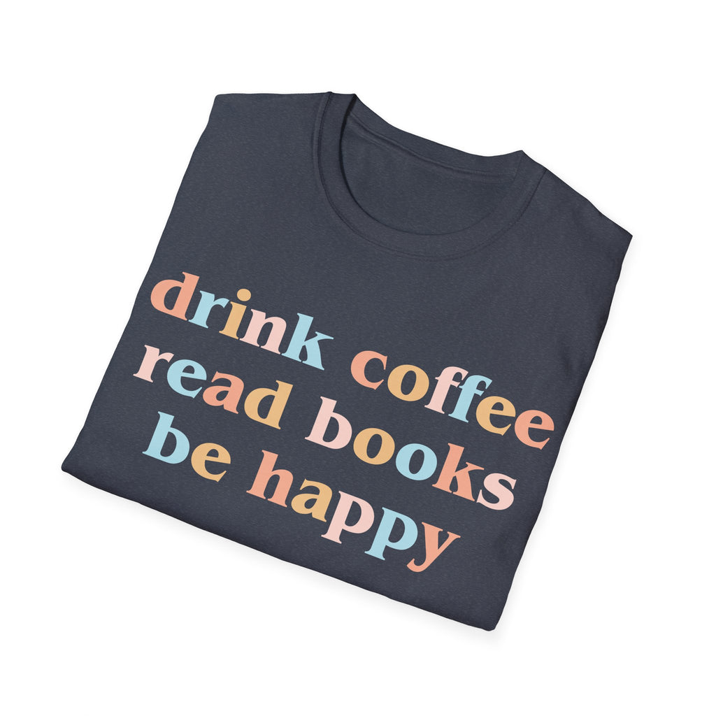 Drink Coffee, Read Books, Be Happy T-Shirt