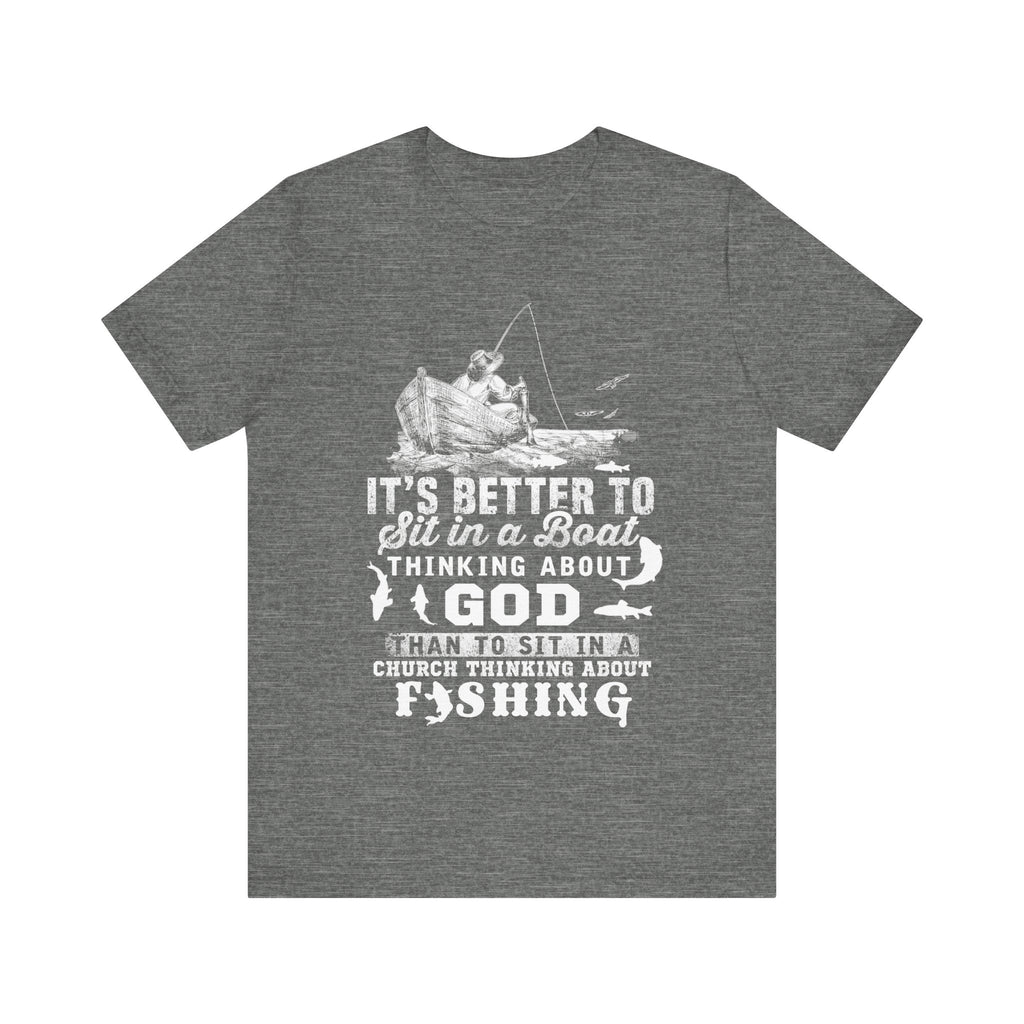 Fishing Philosophy Tee - "Better to Sit in a Boat Thinking About God"