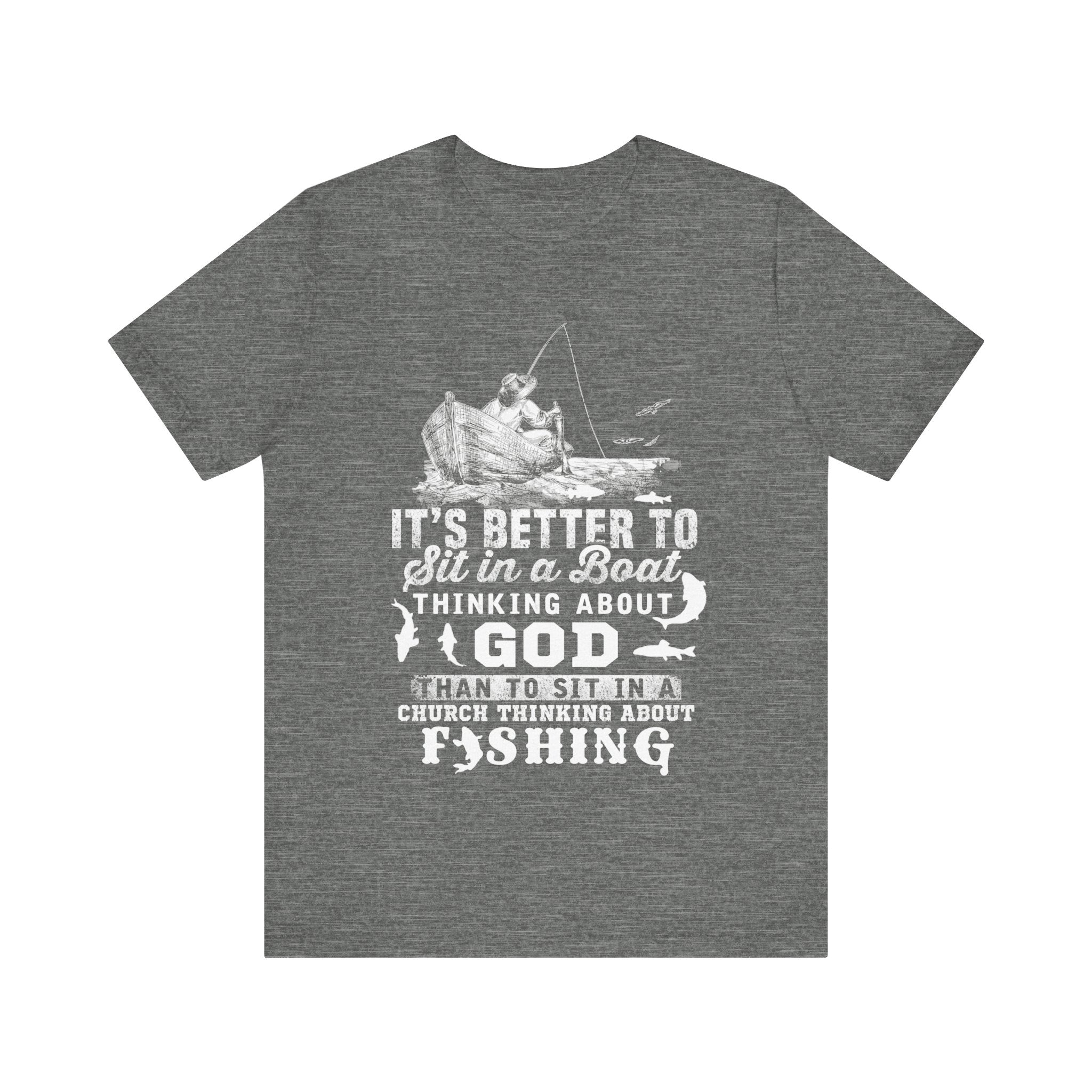 Fishing Philosophy Tee - "Better to Sit in a Boat Thinking About God"