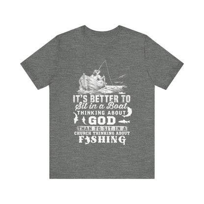 Fishing Philosophy Tee - "Better to Sit in a Boat Thinking About God"