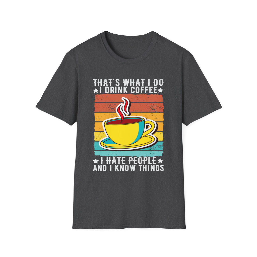 That's What I Do – I Drink Coffee, I Hate People, and I Know Things T-Shirt
