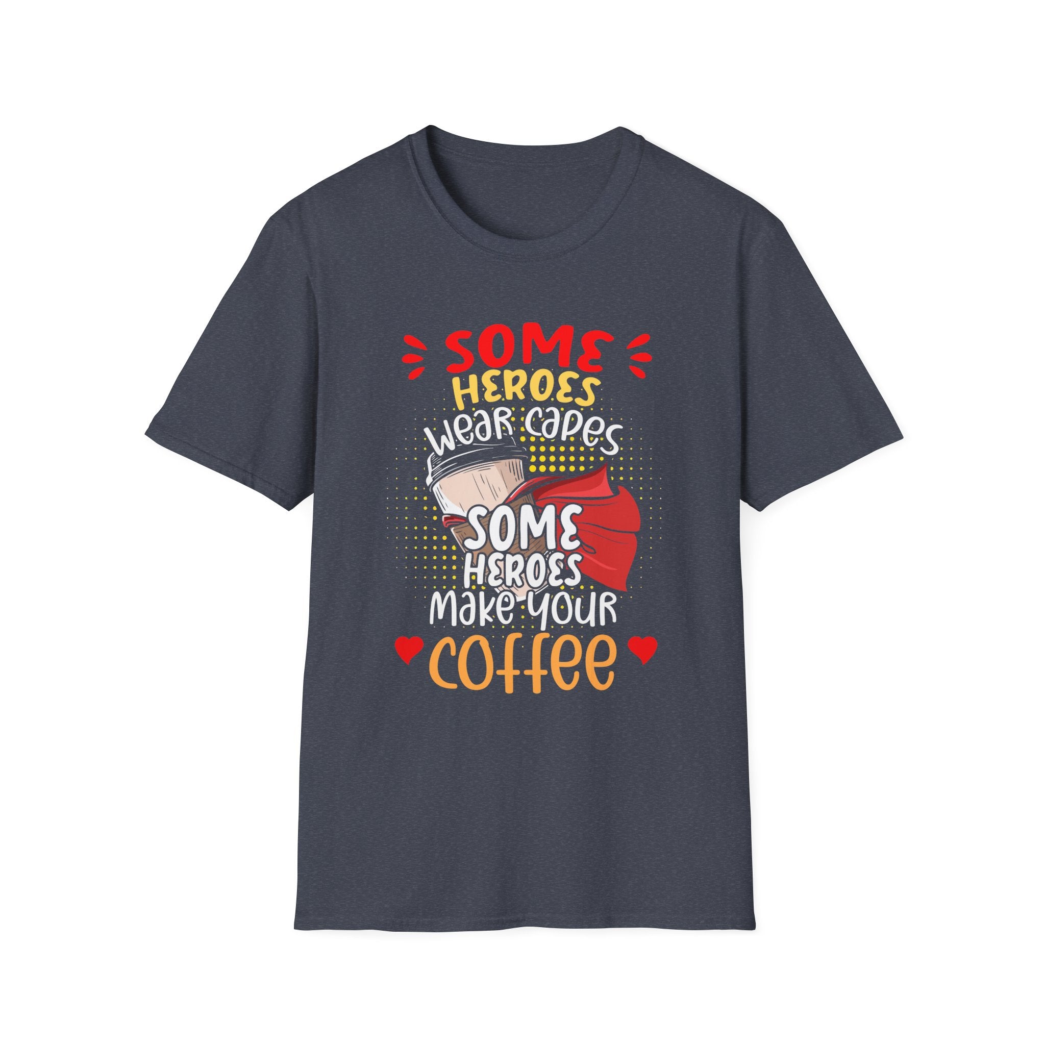 Some Heroes Wear Capes, Some Heroes Make Your Coffee T-Shirt