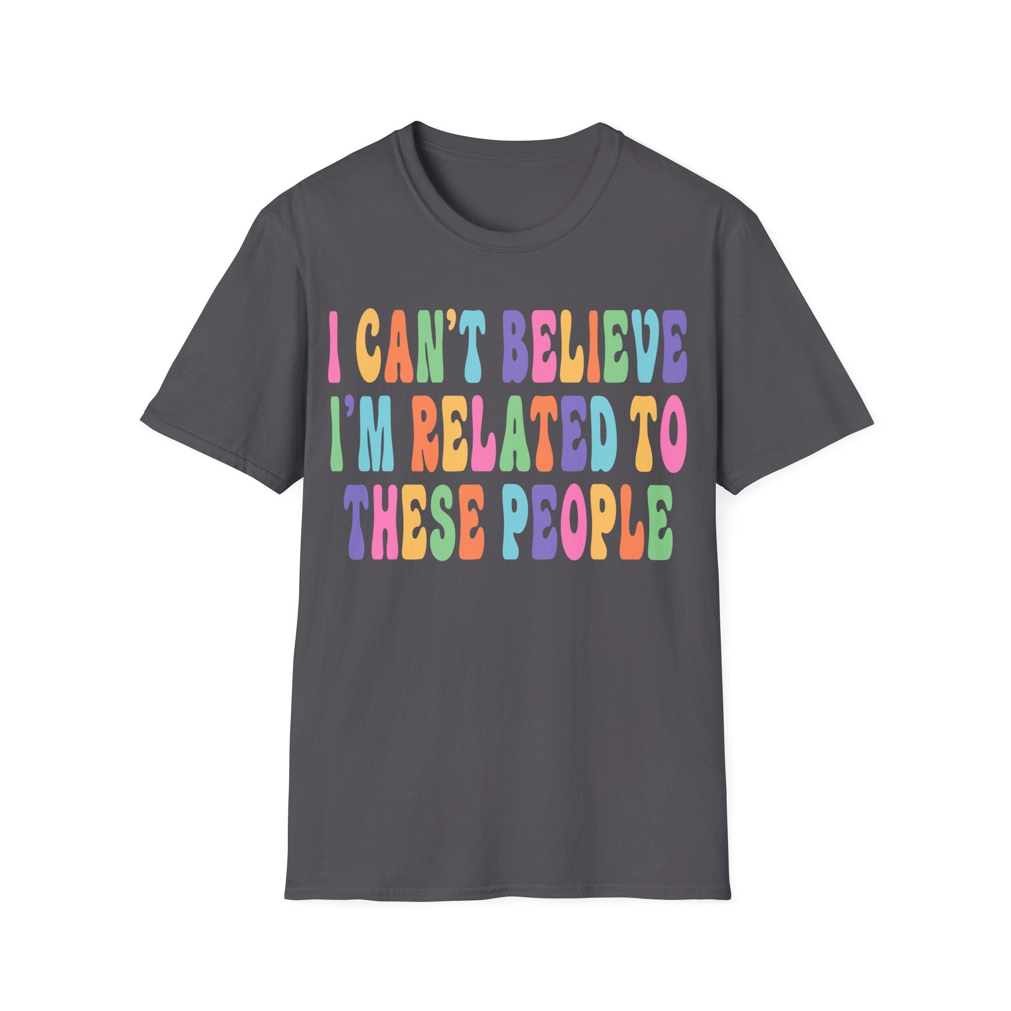 Funny Family Relationship T-Shirt - "I Can't Believe I'm Related to These People"