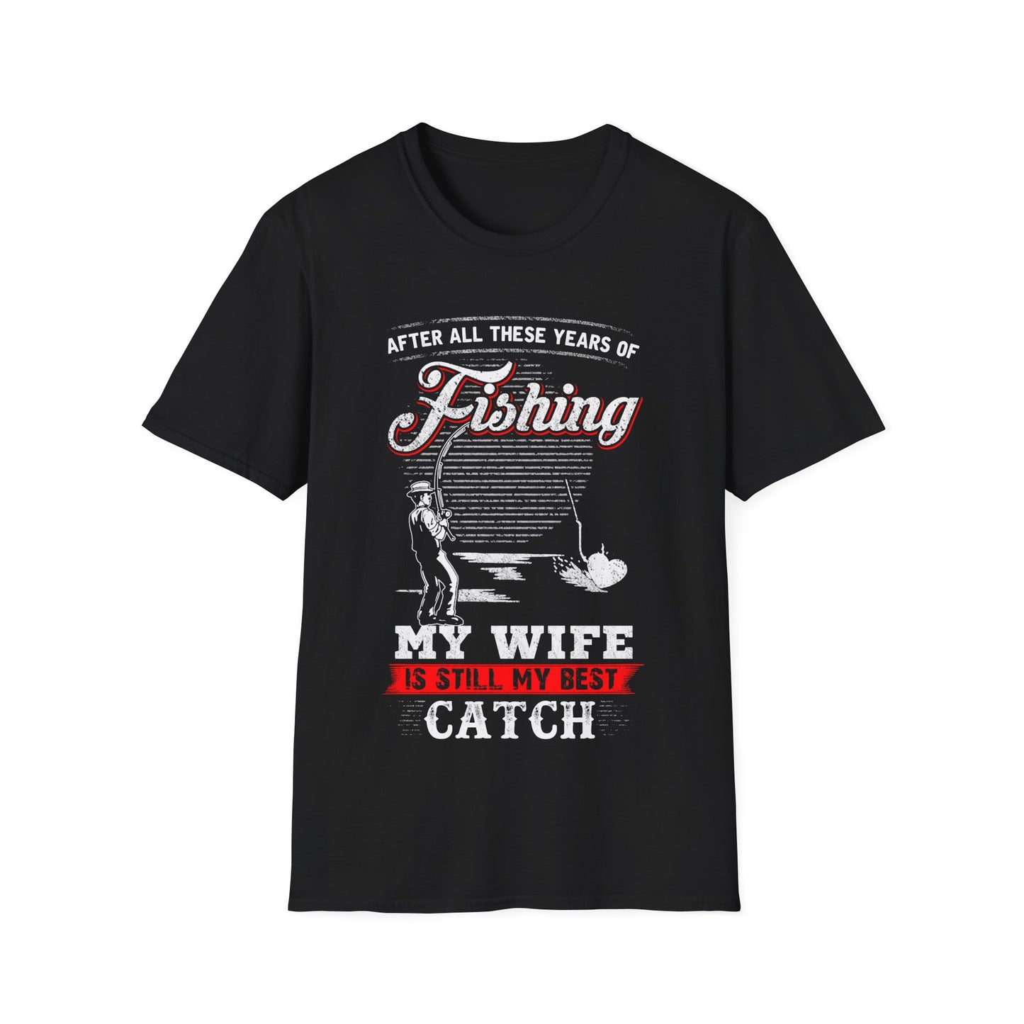 Fishing T-Shirt - "After All These Years of Fishing, My Wife is Still My Best Catch" - Perfect Gift for Fishermen