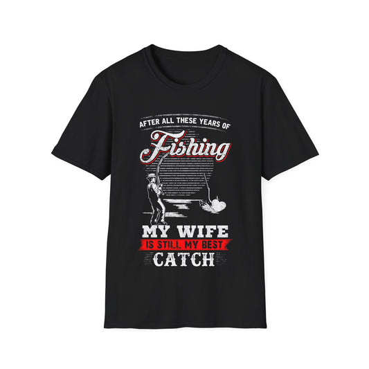 Fishing T-Shirt - "After All These Years of Fishing, My Wife is Still My Best Catch" - Perfect Gift for Fishermen