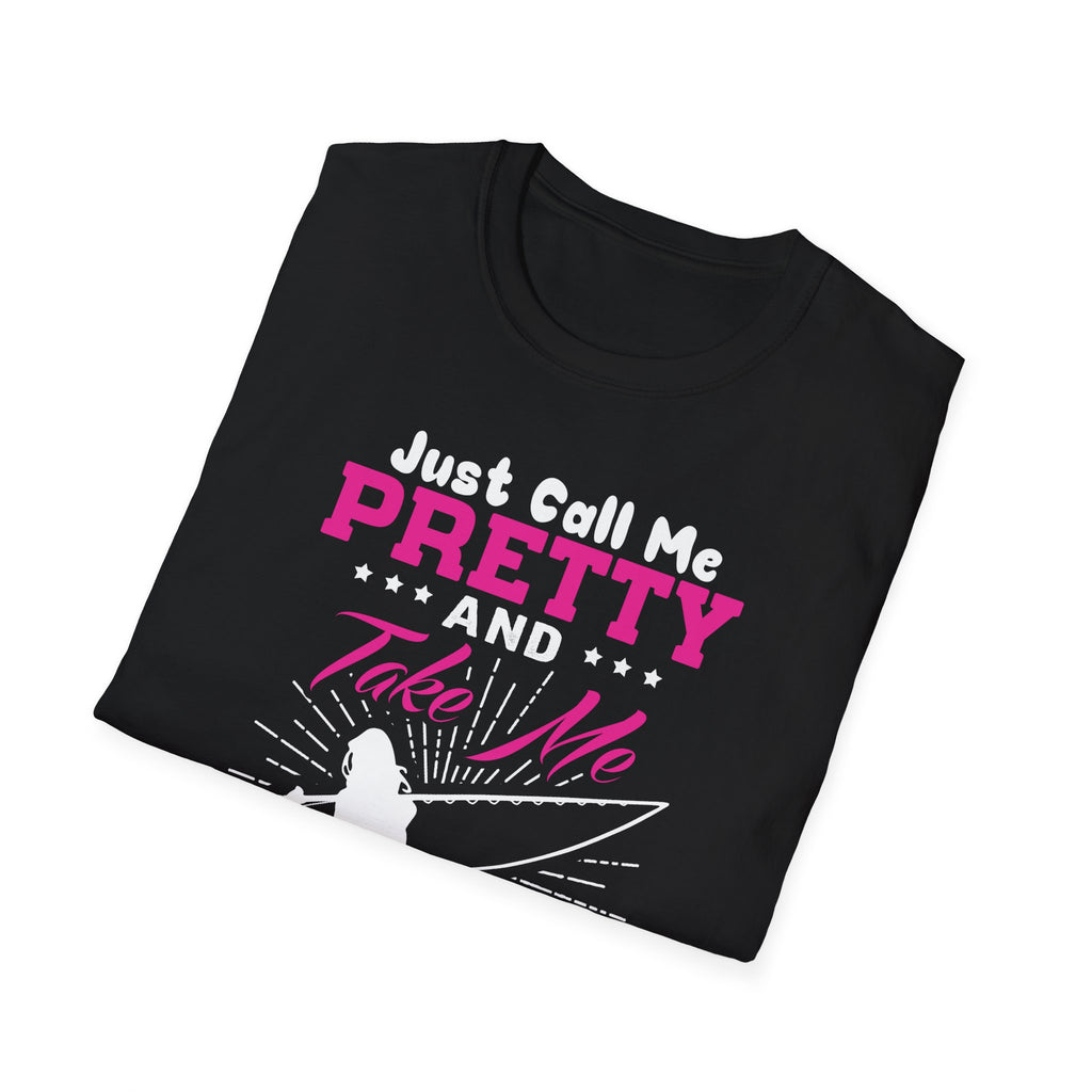 Fishing Unisex T-Shirt - 'just call me pretty and TAKE ME FISHING'