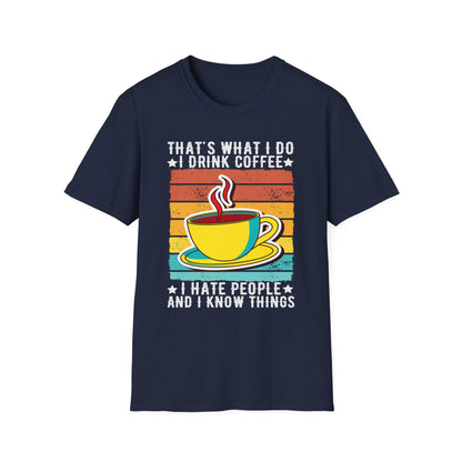 That's What I Do – I Drink Coffee, I Hate People, and I Know Things T-Shirt