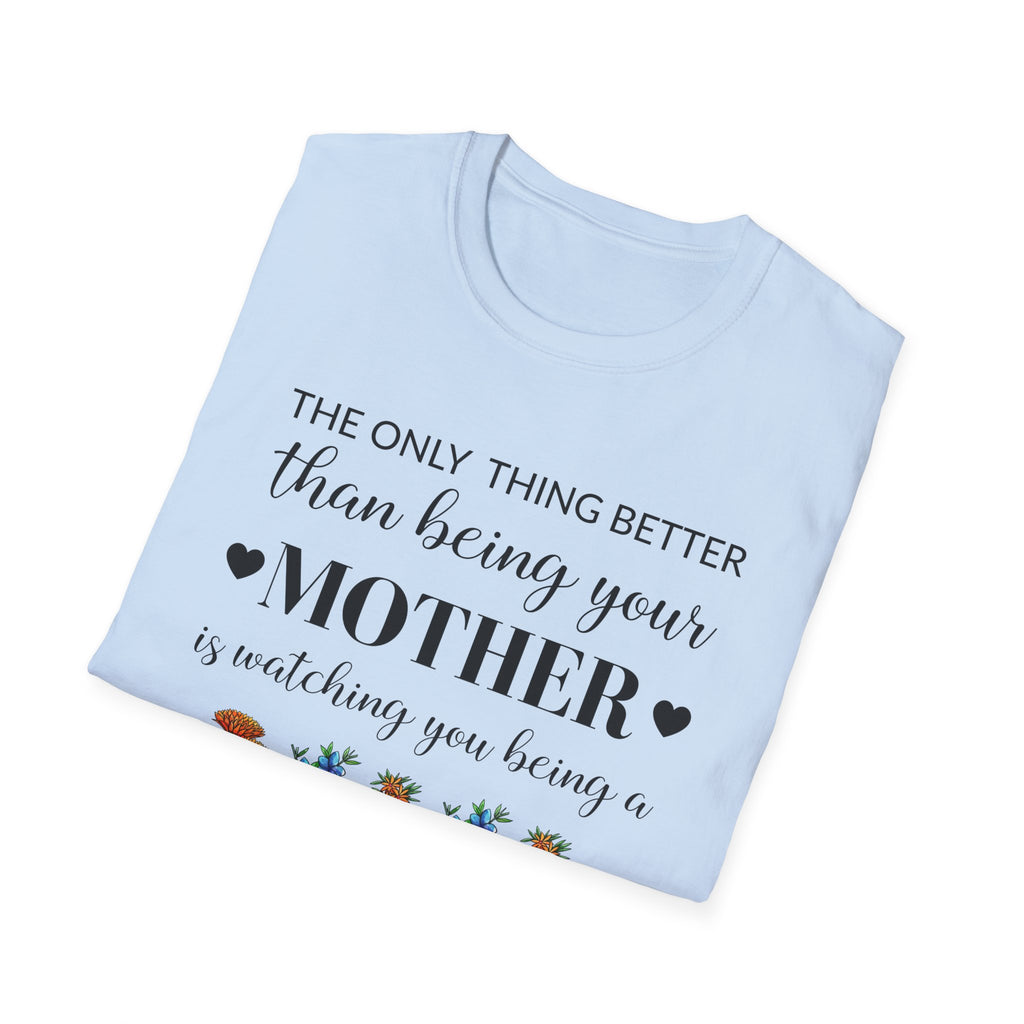 Mom Appreciation T-Shirt - The Only Thing Better than Being Your Mother is Watching You Being a Mom