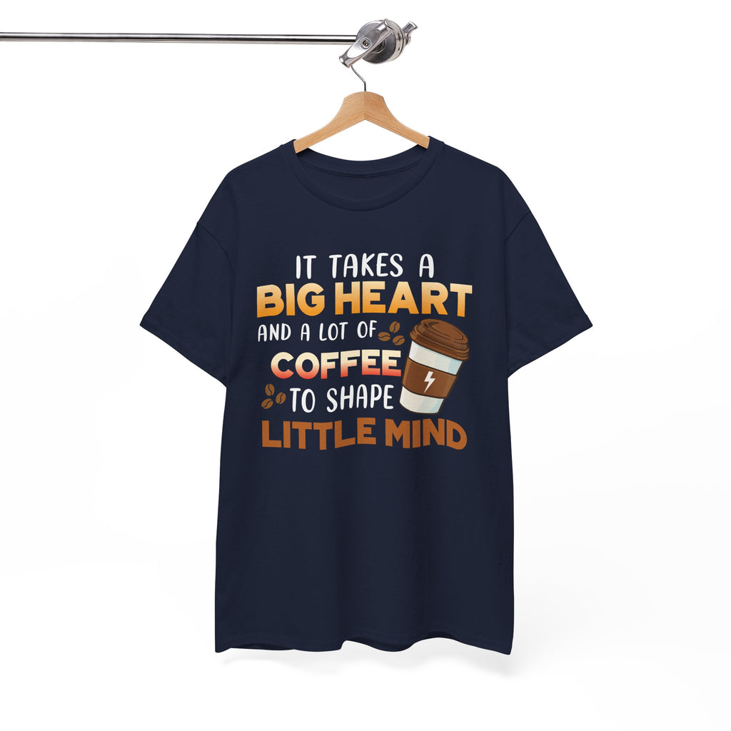 Teacher Coffee T‑Shirt — "It Takes a Big Heart and a Lot of Coffee to Shape Little Mind"