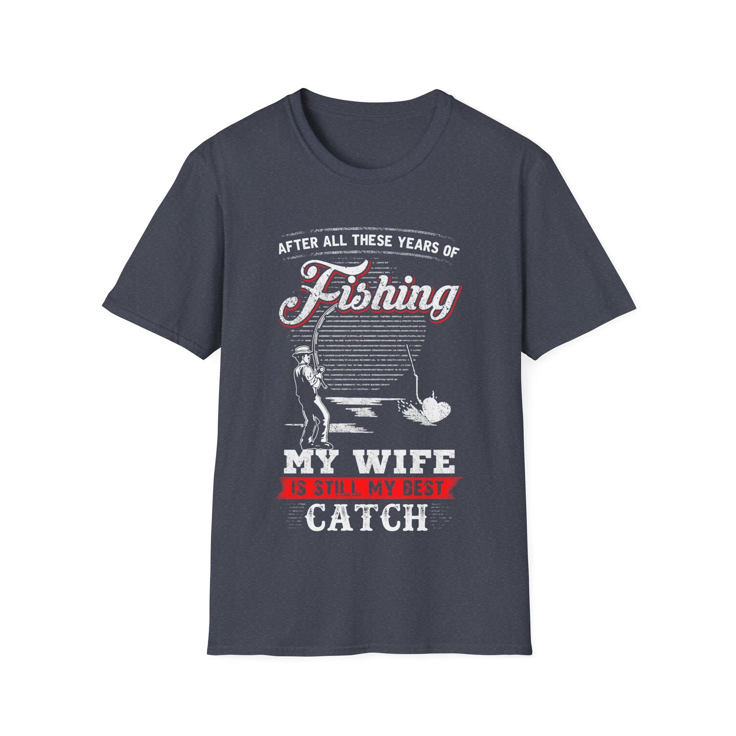 Fishing T-Shirt - "After All These Years of Fishing, My Wife is Still My Best Catch" - Perfect Gift for Fishermen