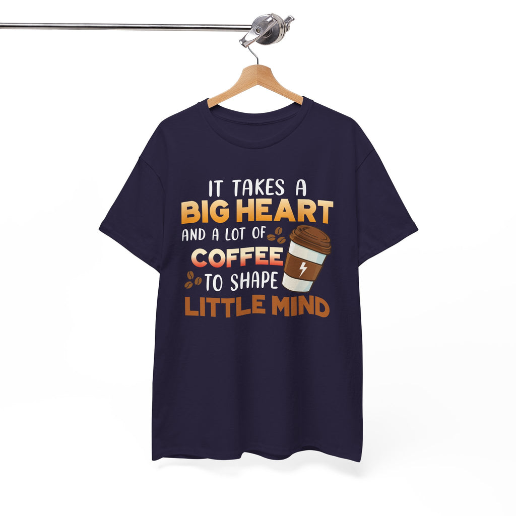 Teacher Coffee T‑Shirt — "It Takes a Big Heart and a Lot of Coffee to Shape Little Mind"