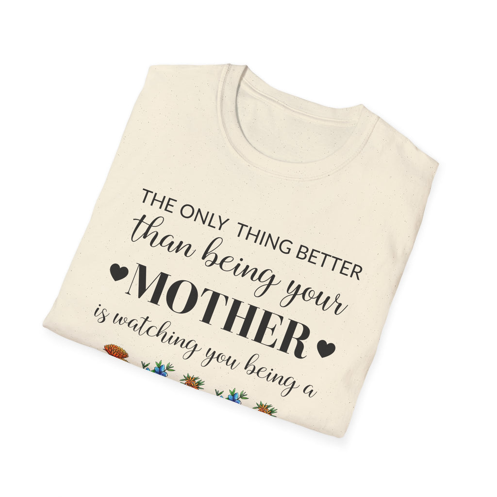 Mom Appreciation T-Shirt - The Only Thing Better than Being Your Mother is Watching You Being a Mom