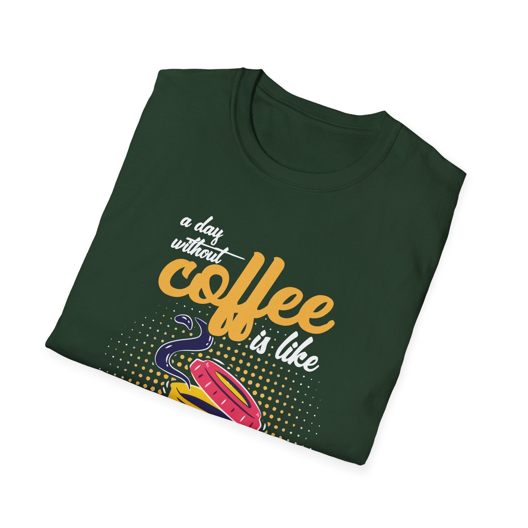 A Day Without Coffee Is Like... Just Kidding, I Have No Idea T-Shirt