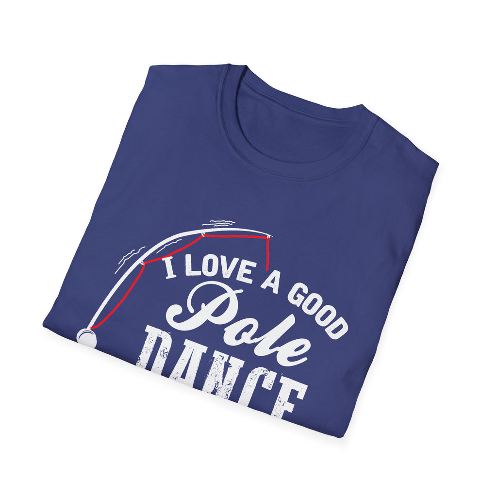 Funny Fishing T-Shirt - "I Love a Good Pole Dance" - Unisex Softstyle Tee