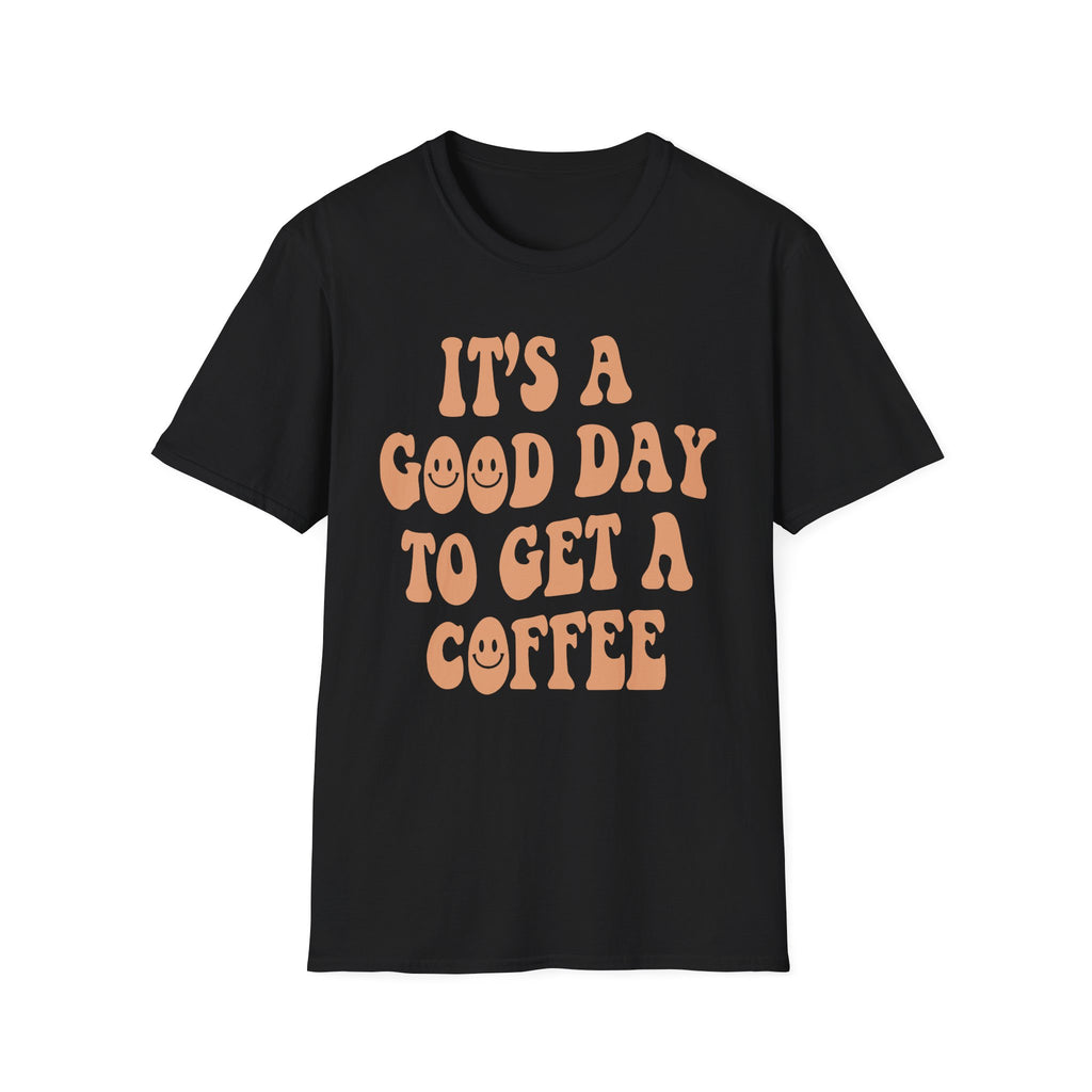 It's a Good Day to Get a Coffee T-Shirt