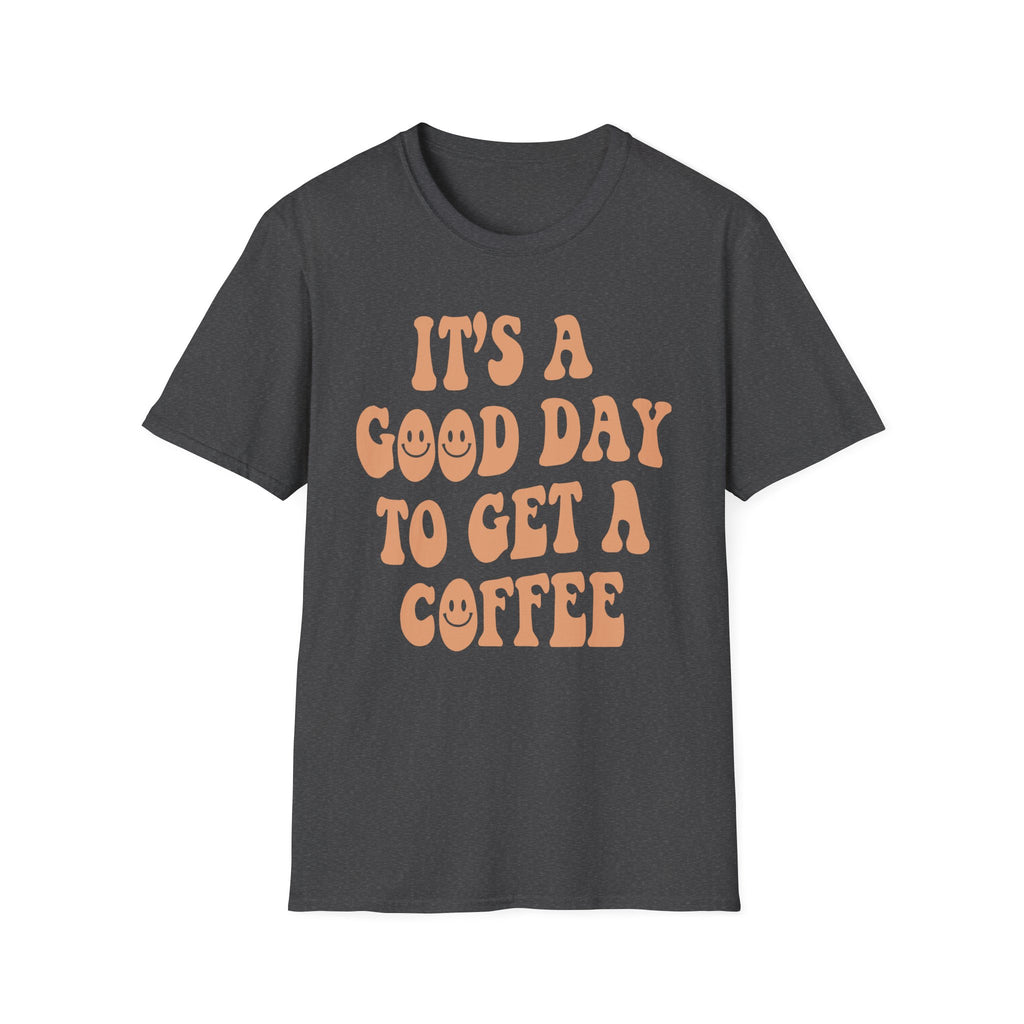 It's a Good Day to Get a Coffee T-Shirt